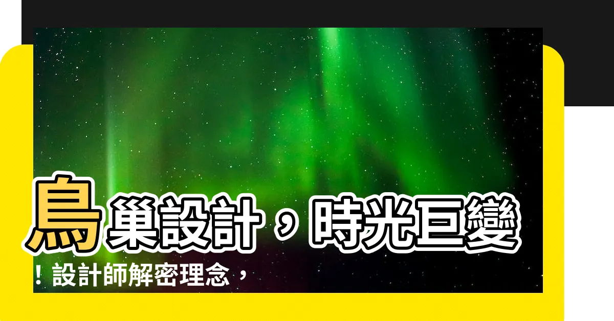 【鳥巢設計】鳥巢設計，時光巨變！設計師解密理念，期望與現實的驚人落差