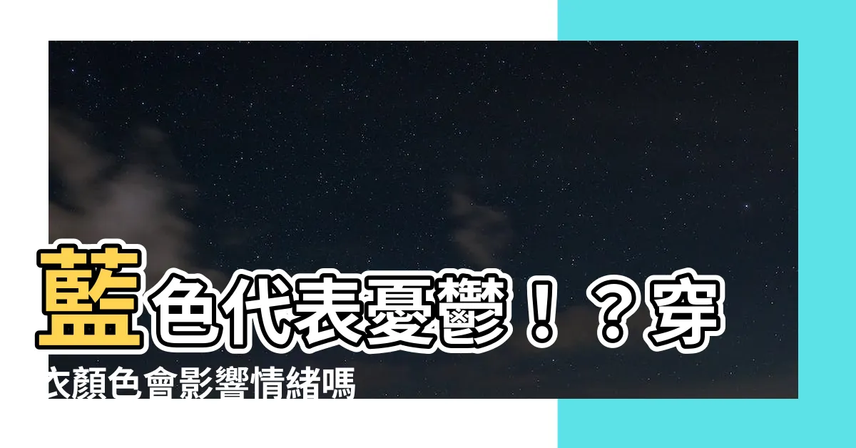 【藍色代表】藍色代表憂鬱！？穿衣顏色會影響情緒嗎？