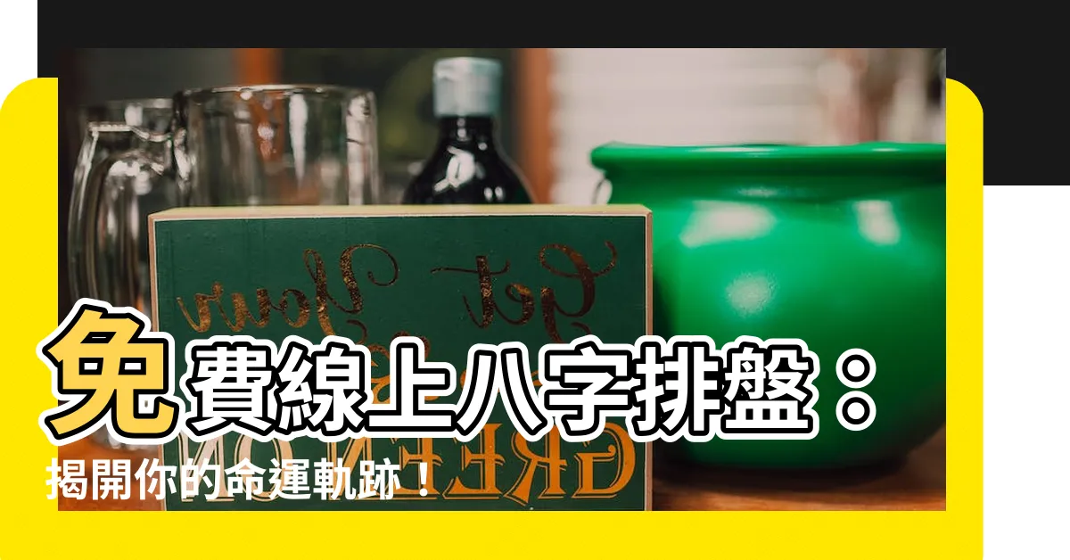 【八字排盤】免費線上八字排盤：揭開你的命運軌跡！