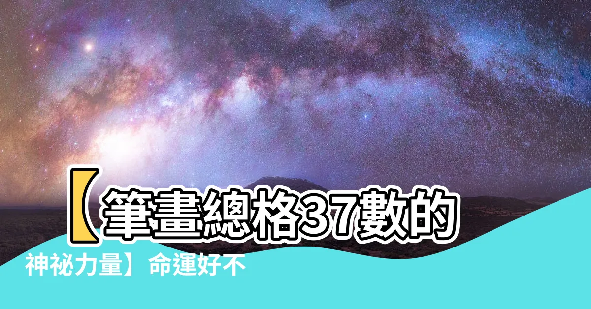 【總格37】【筆畫總格37數的神秘力量】命運好不好？一次看透！
