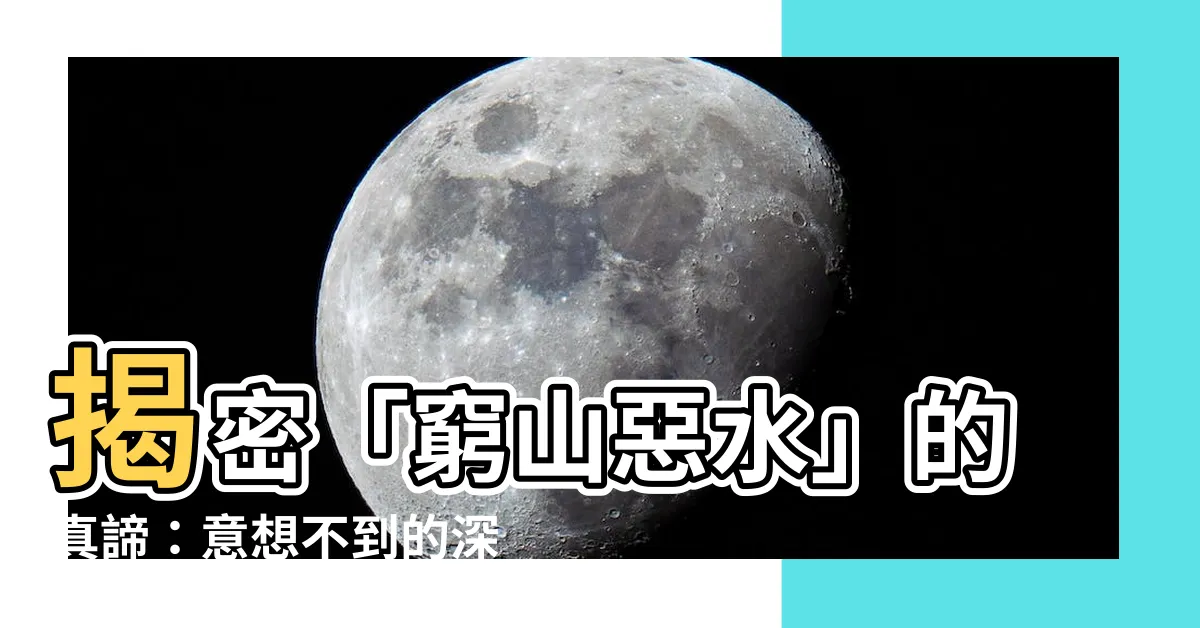 【窮山惡水 意思】揭密「窮山惡水」的真諦：意想不到的深刻含義