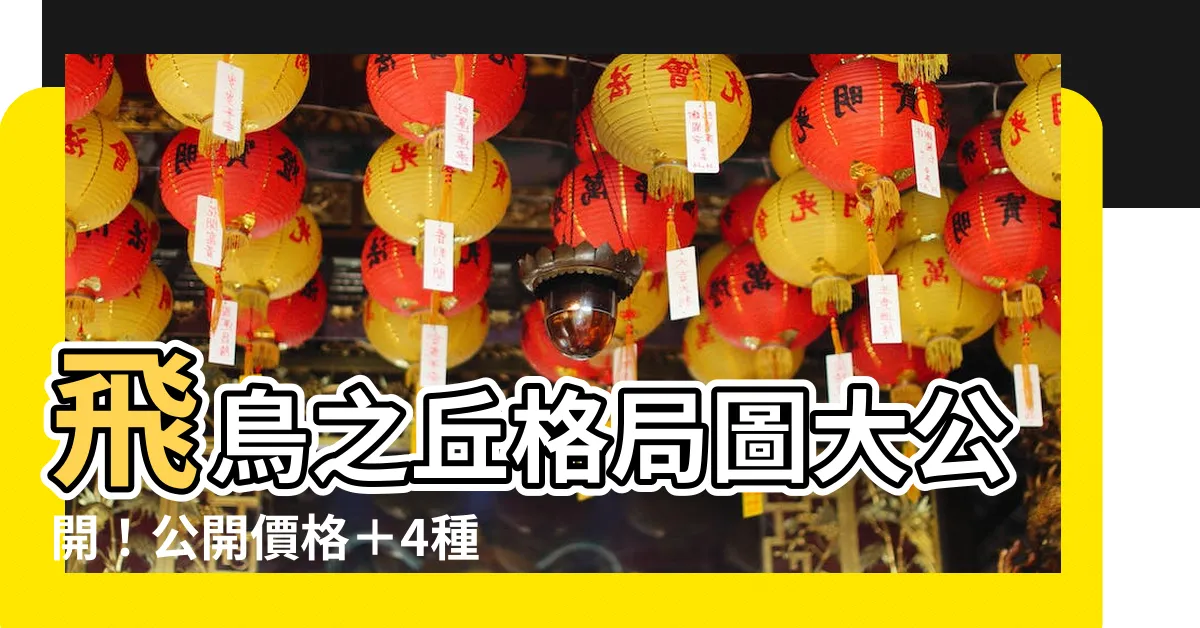 【飛鳥之丘格局圖】飛鳥之丘格局圖大公開！公開價格＋4種格局分析！