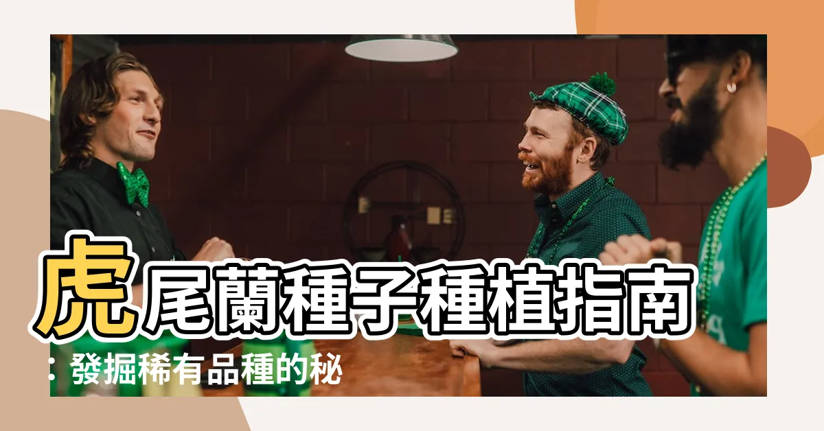 【虎尾蘭種子】虎尾蘭種子種植指南：發掘稀有品種的秘密！