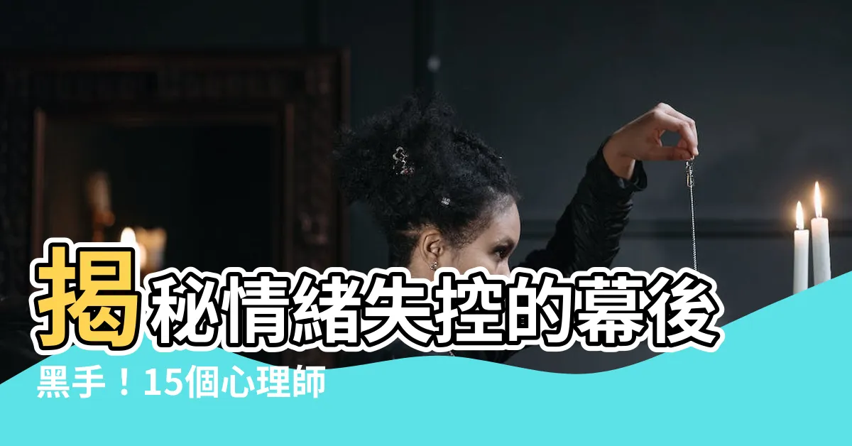 【情緒暴走】揭秘情緒失控的幕後黑手！15個心理師秘訣，幫你找回理智之鑰