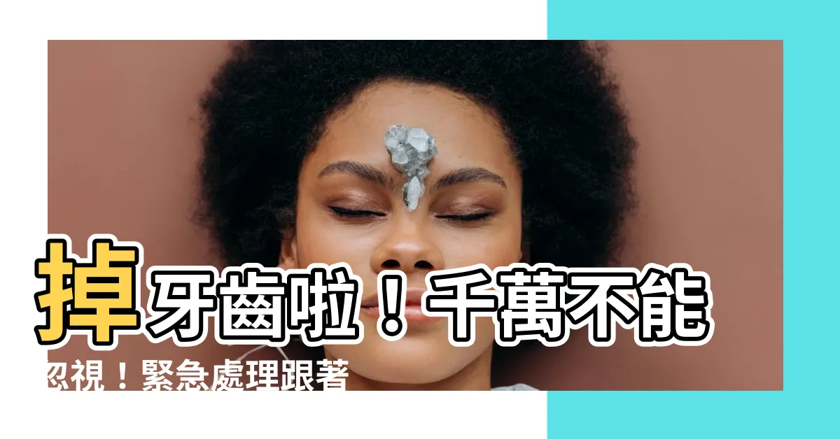 【掉牙齒】掉牙齒啦！千萬不能忽視！緊急處理跟著醫生的步驟走