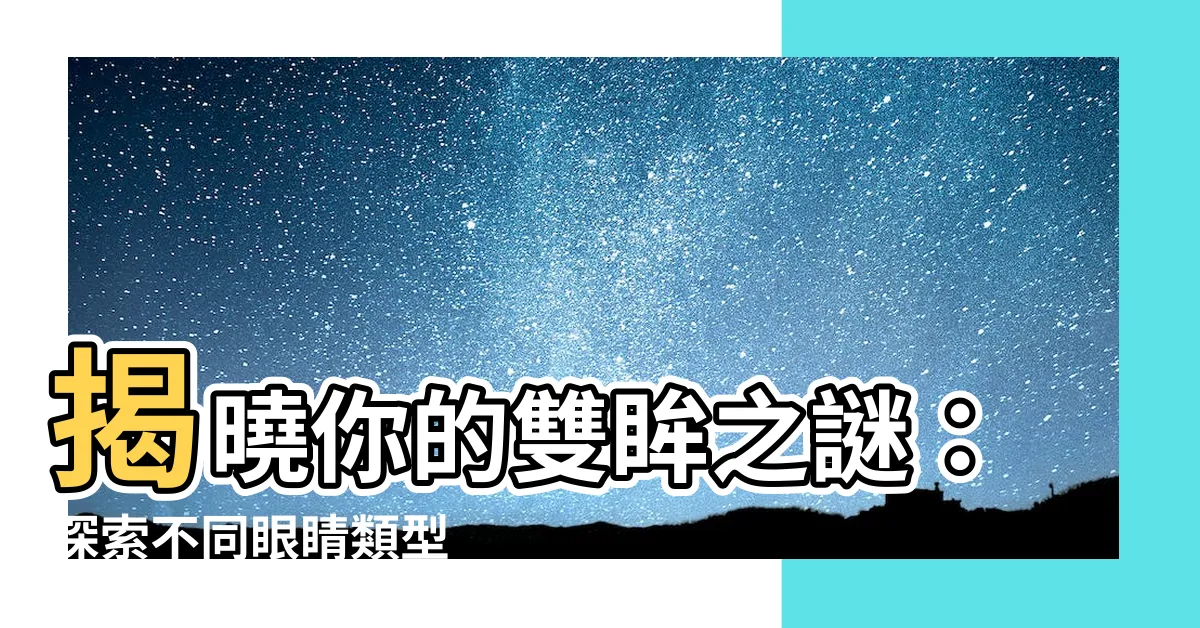 【眼睛類型】揭曉你的雙眸之謎：探索不同眼睛類型