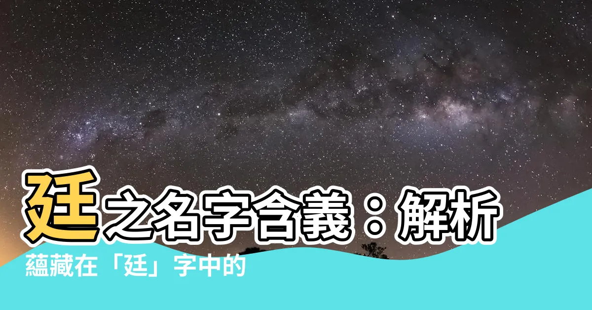 【廷的意思名字】廷之名字含義：解析藴藏在「廷」字中的美好祝福