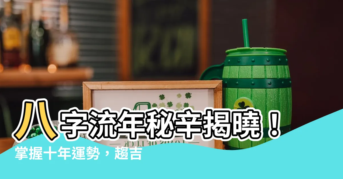 【八字流年】八字流年秘辛揭曉！掌握十年運勢，趨吉避兇