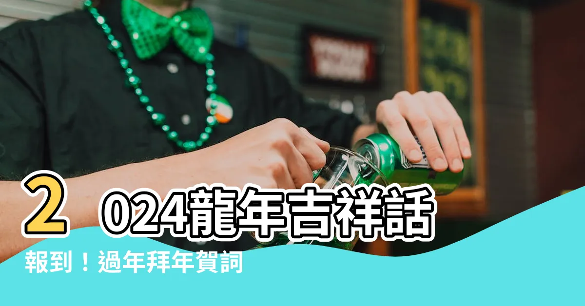 【龍年吉祥】2024龍年吉祥話報到！過年拜年賀詞、諧音梗一次看