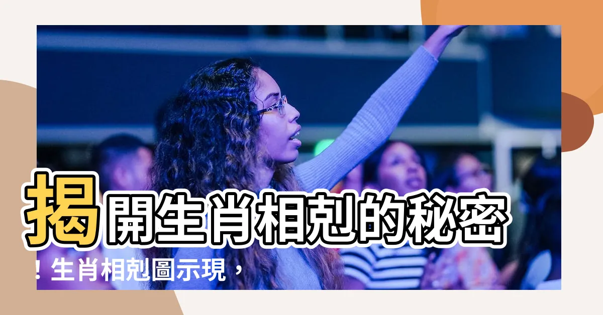 【生肖相剋圖】揭開生肖相剋的秘密！生肖相剋圖示現，看透你的愛情、事業運勢！