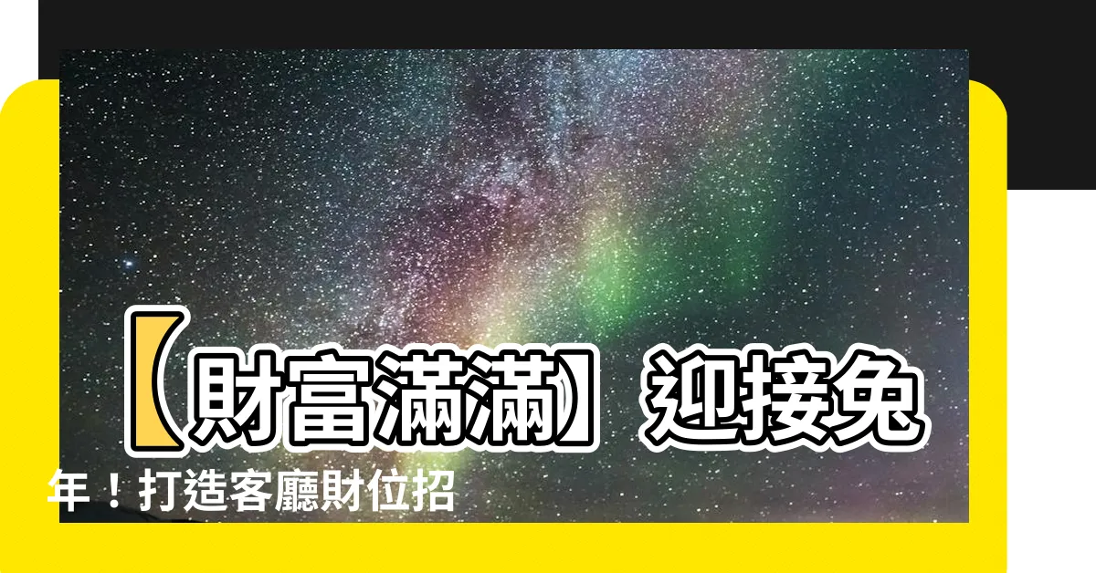 【客廳財位放什麼】【財富滿滿】迎接兔年！打造客廳財位招好運