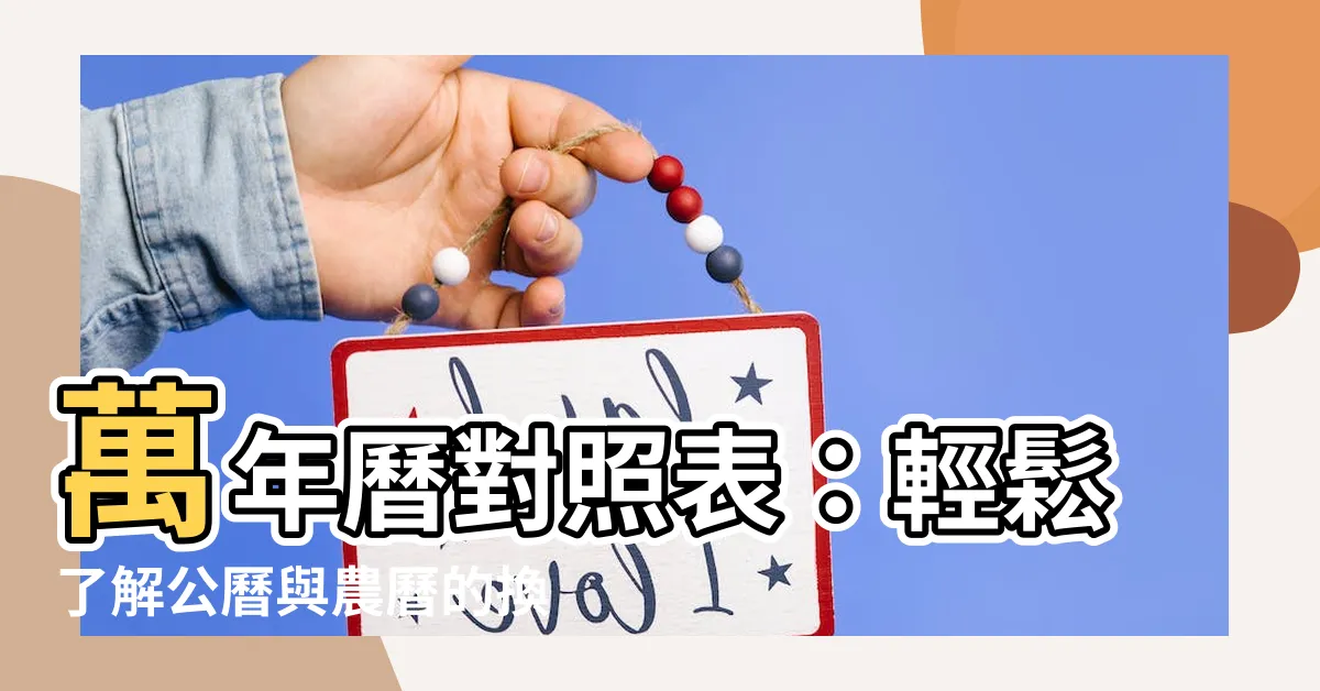 【萬年曆 對照表】萬年曆對照表：輕鬆瞭解公曆與農曆的換算秘訣！