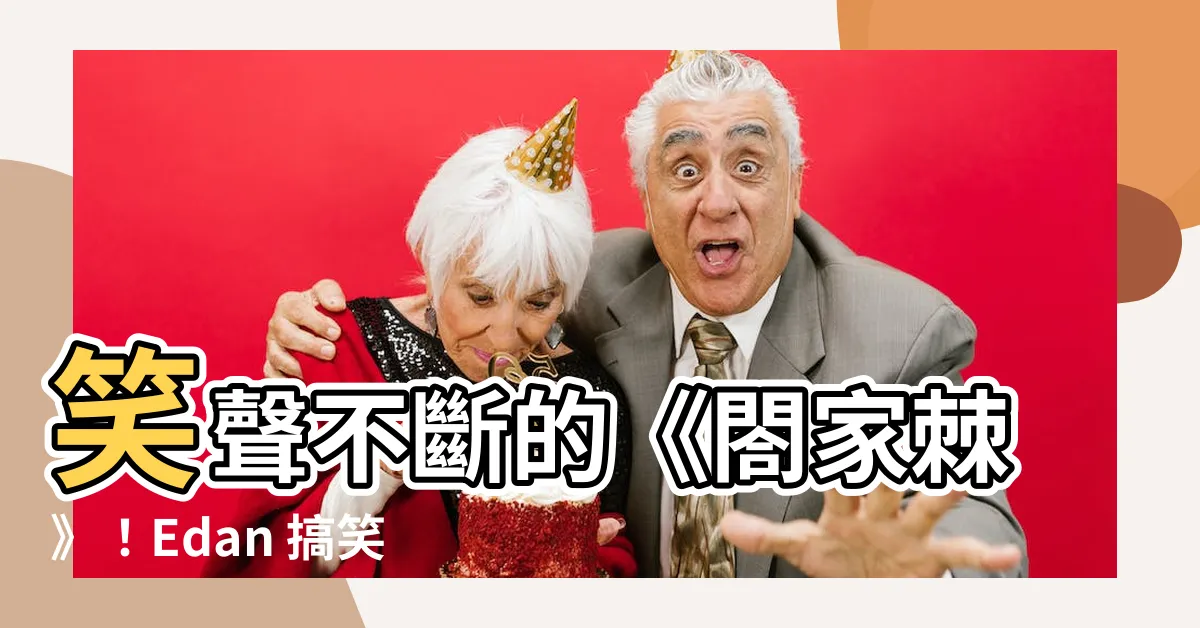 【閤家棘】笑聲不斷的《閤家棘》！Edan 搞笑演出，劇情温馨動人