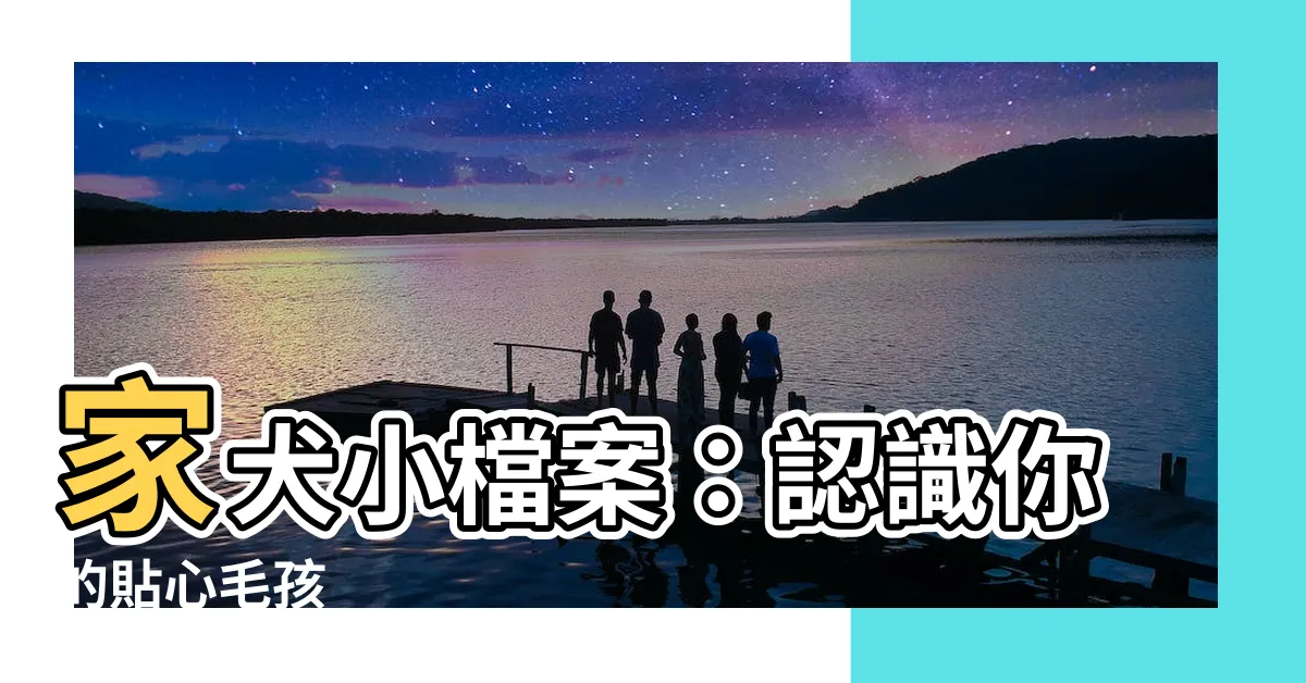 【家犬】家犬小檔案：認識你的貼心毛孩