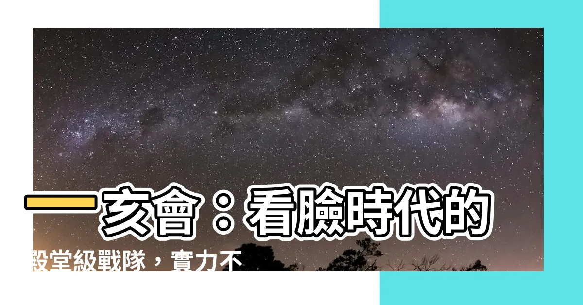 【一亥會】一亥會：看臉時代的殿堂級戰隊，實力不容小覷