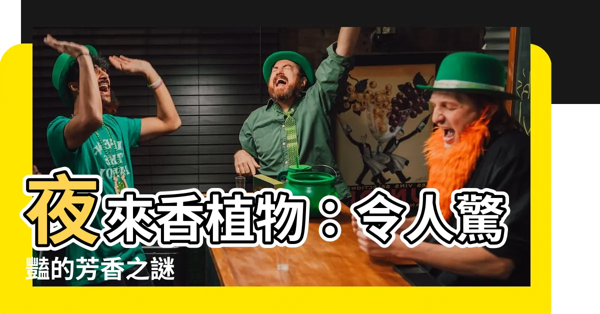【夜來香植物】夜來香植物：令人驚豔的芳香之謎