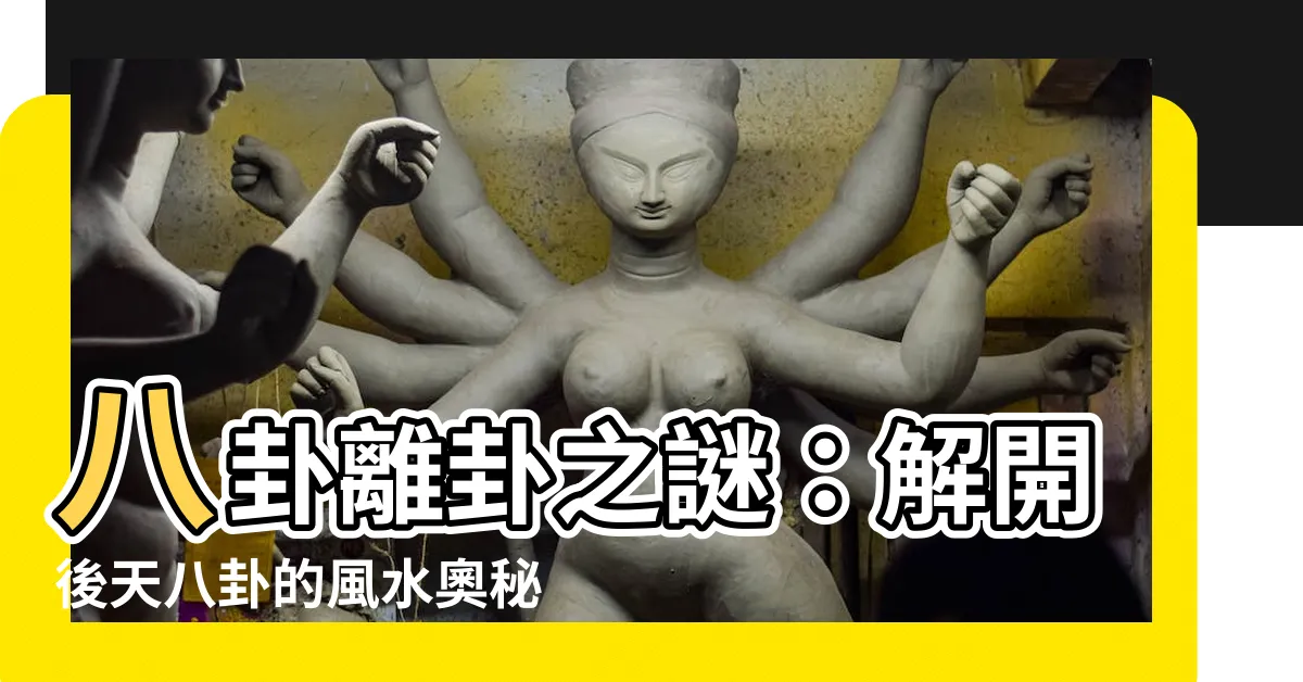 【八卦 離】八卦離卦之謎：解開後天八卦的風水奧秘！