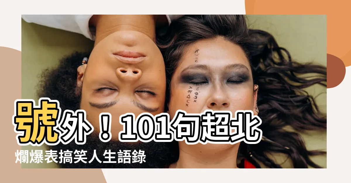 【搞笑人生語錄】號外！101句超北爛爆表搞笑人生語錄，小心笑到肚子痛！
