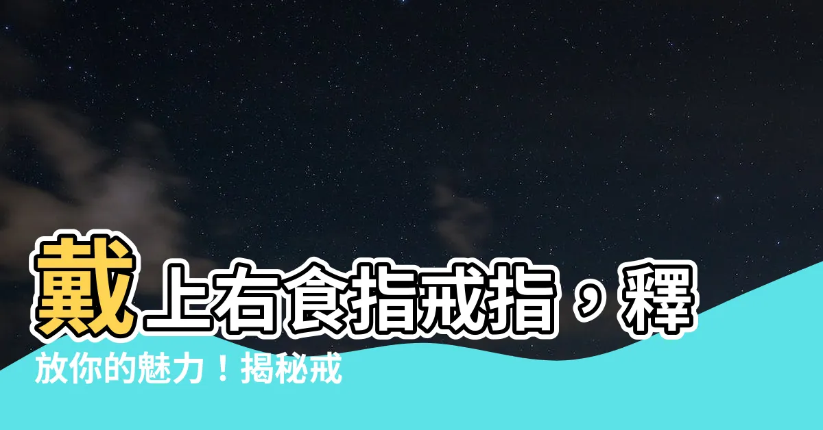 【右食指戒指】戴上右食指戒指，釋放你的魅力！揭秘戒指戴法位置的深層含義