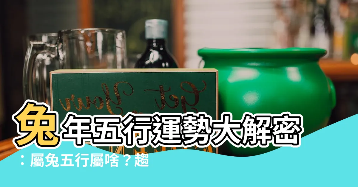 【兔年五行】兔年五行運勢大解密：屬兔五行屬啥？趨吉避兇小撇步