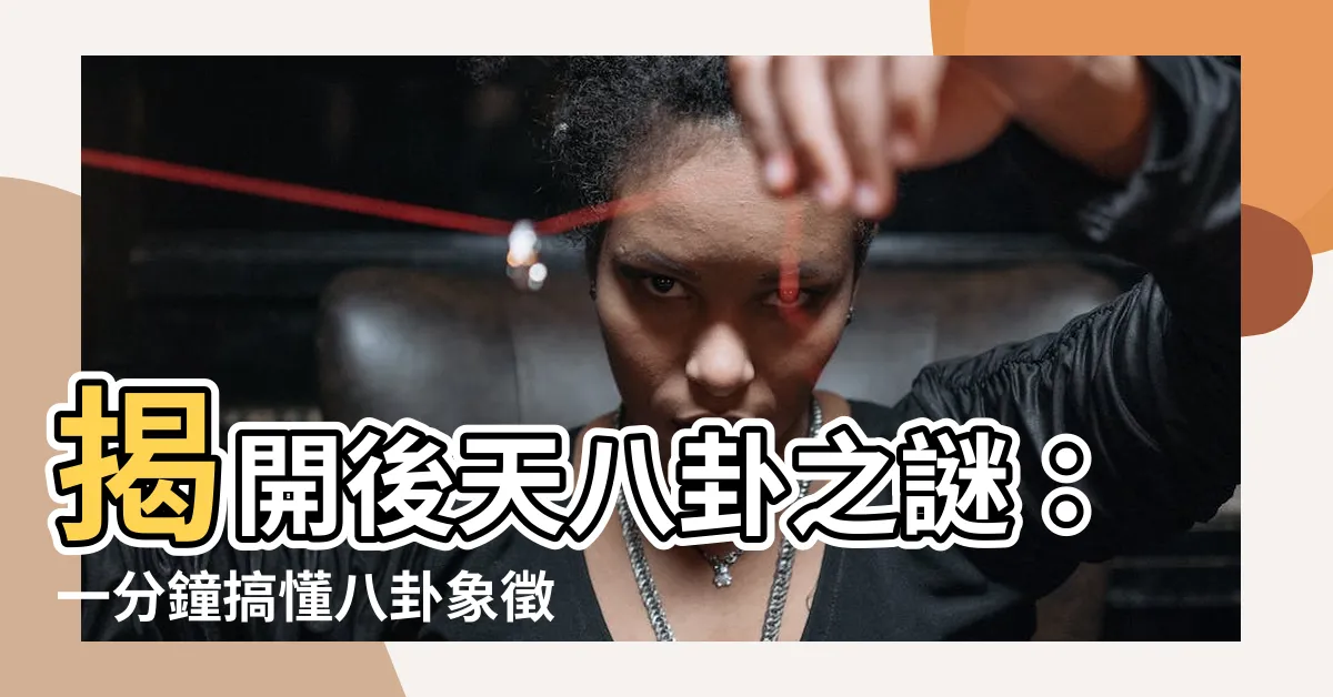 【後天八卦】揭開後天八卦之謎：一分鐘搞懂八卦象徵與應用