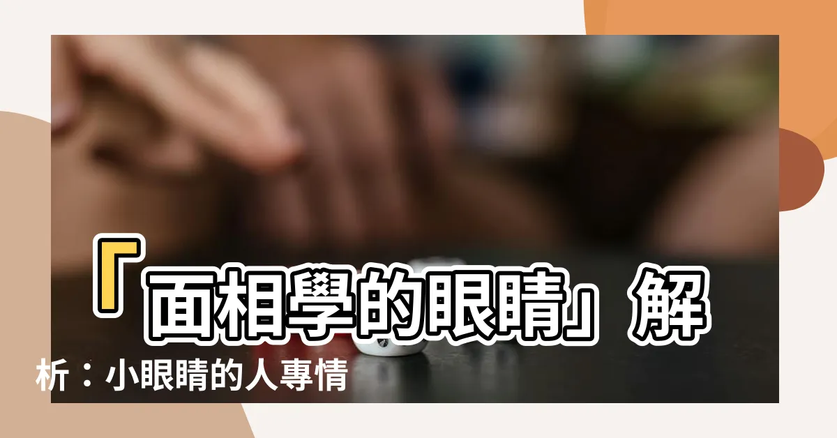 【面相學 眼睛】「面相學的眼睛」解析：小眼睛的人專情不外遇！