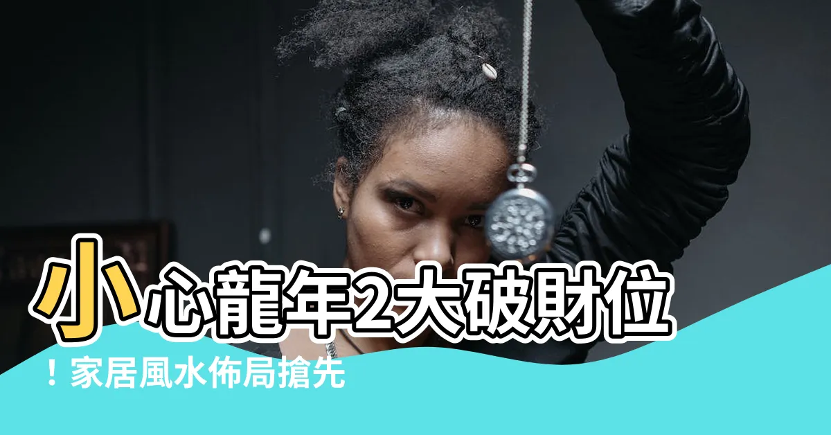 【破財位化解】小心龍年2大破財位！家居風水佈局搶先看，教你化解財運危機