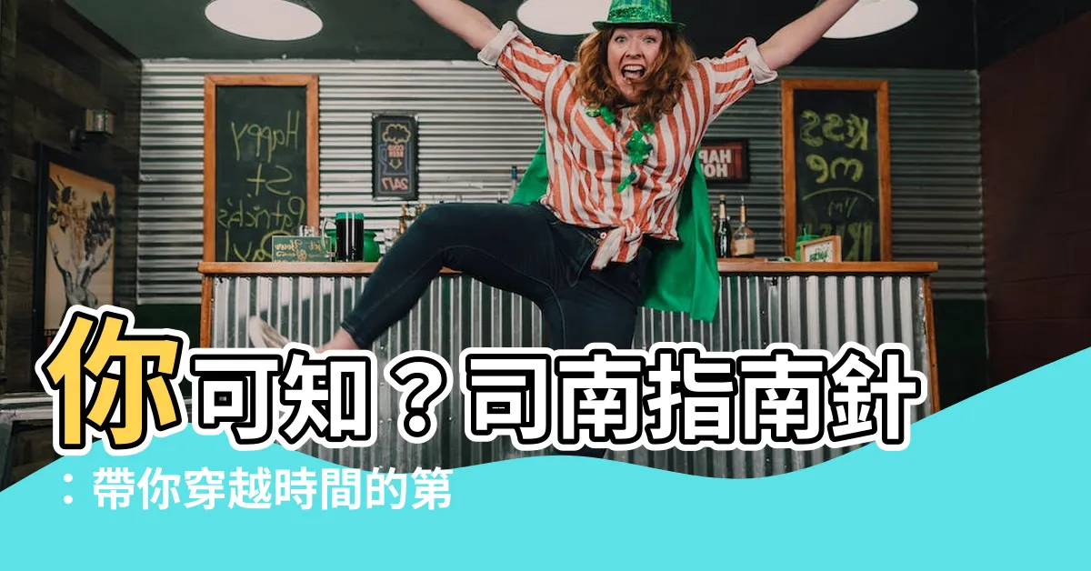 【司南指南針】你可知？司南指南針：帶你穿越時間的第一步