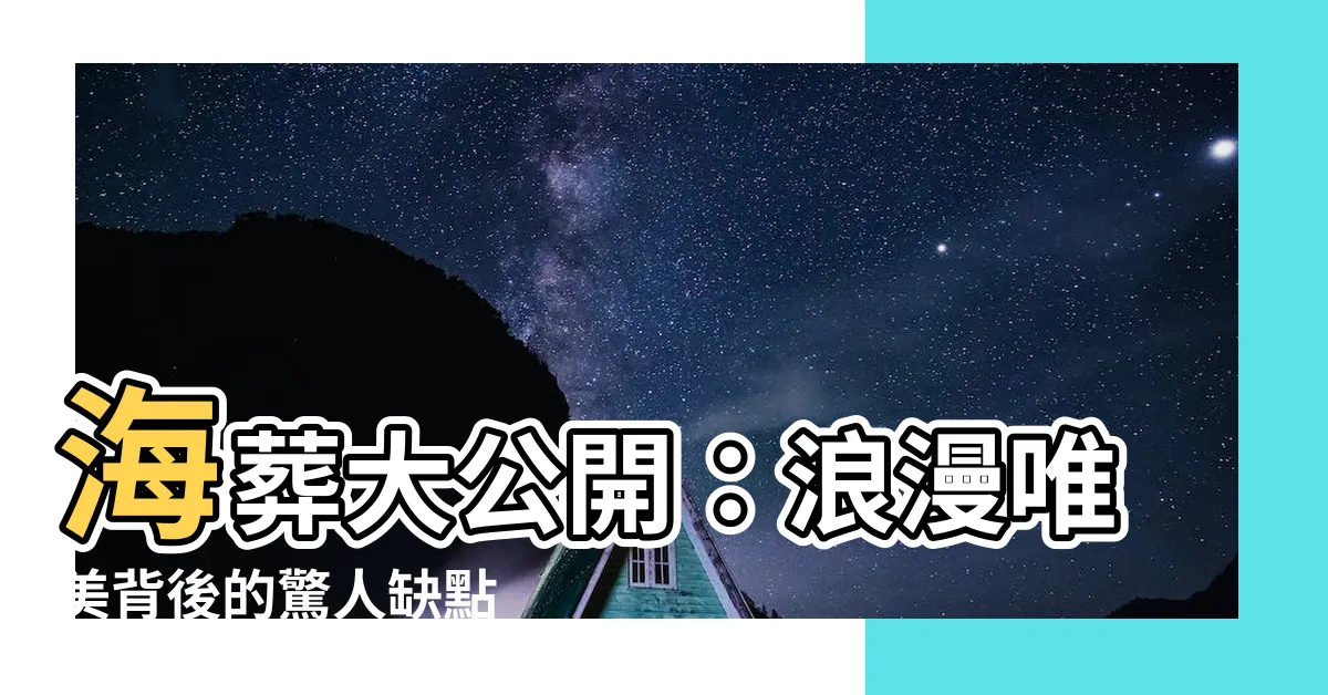 【海葬缺點】海葬大公開：浪漫唯美背後的驚人缺點