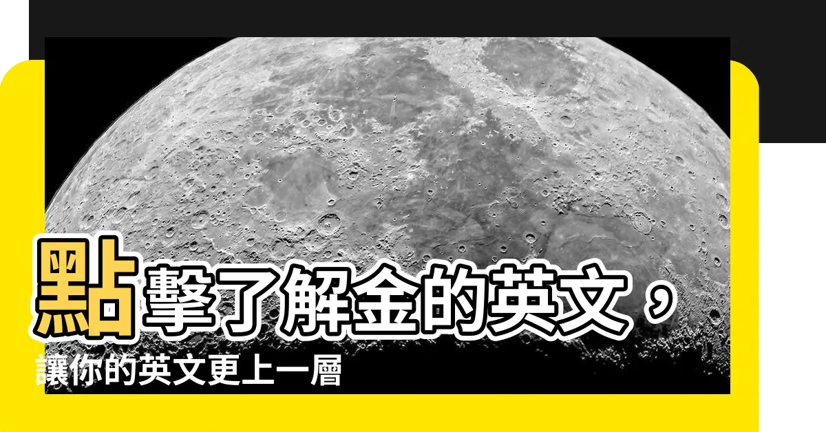 【金的英文】點擊瞭解金的英文，讓你的英文更上一層樓！