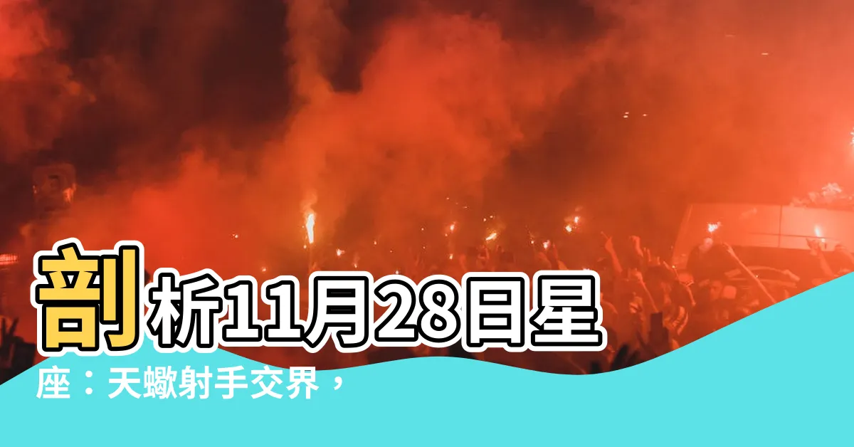 【11月28星座】剖析11月28日星座：天蠍射手交界，神秘與冒險兼具