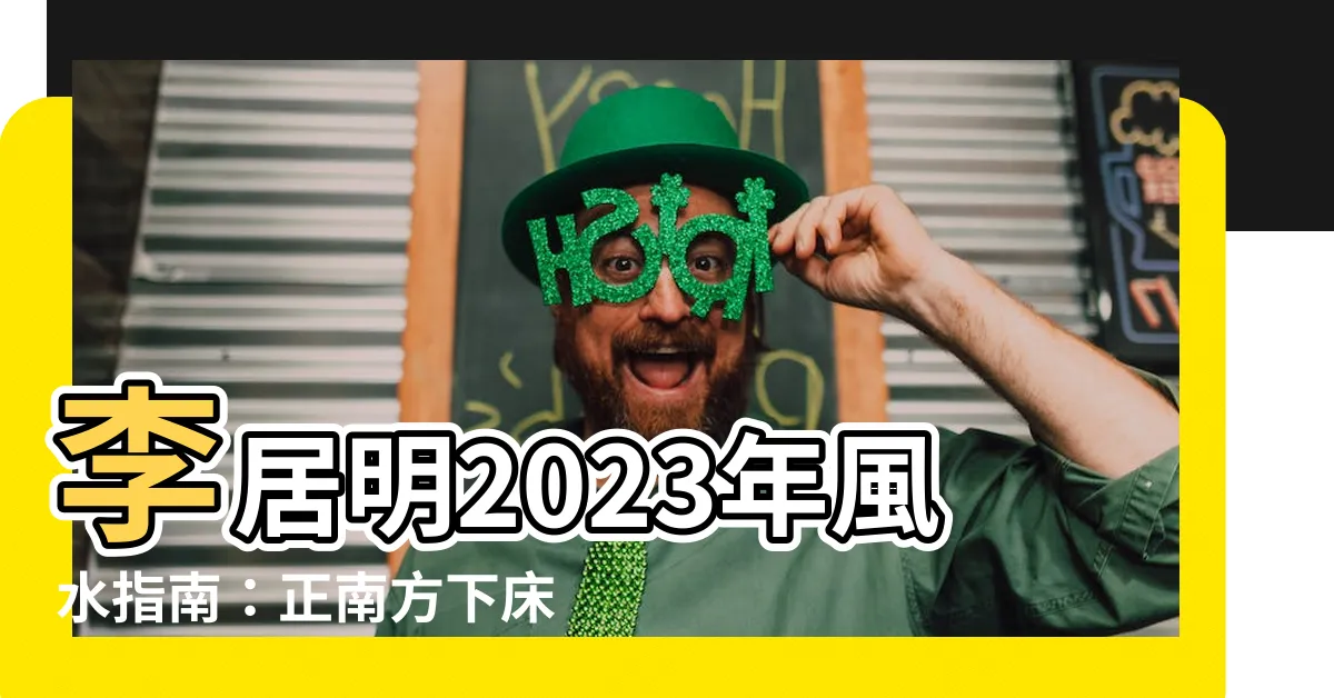 【李居明2023風水】李居明2023年風水指南：正南方下牀增財運！