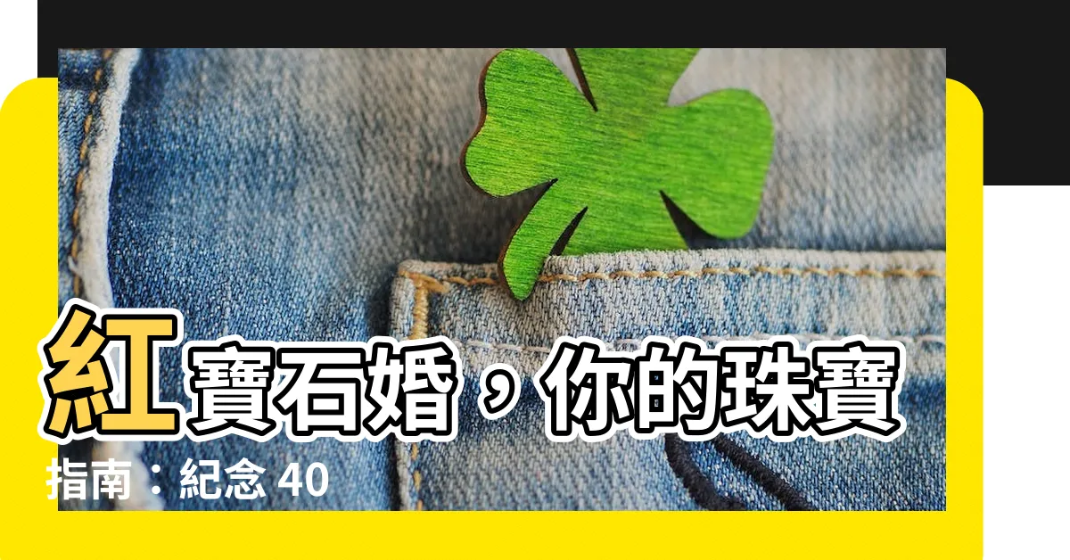 【紅寶石婚禮物】紅寶石婚，你的珠寶指南：紀念 40 週年慶！