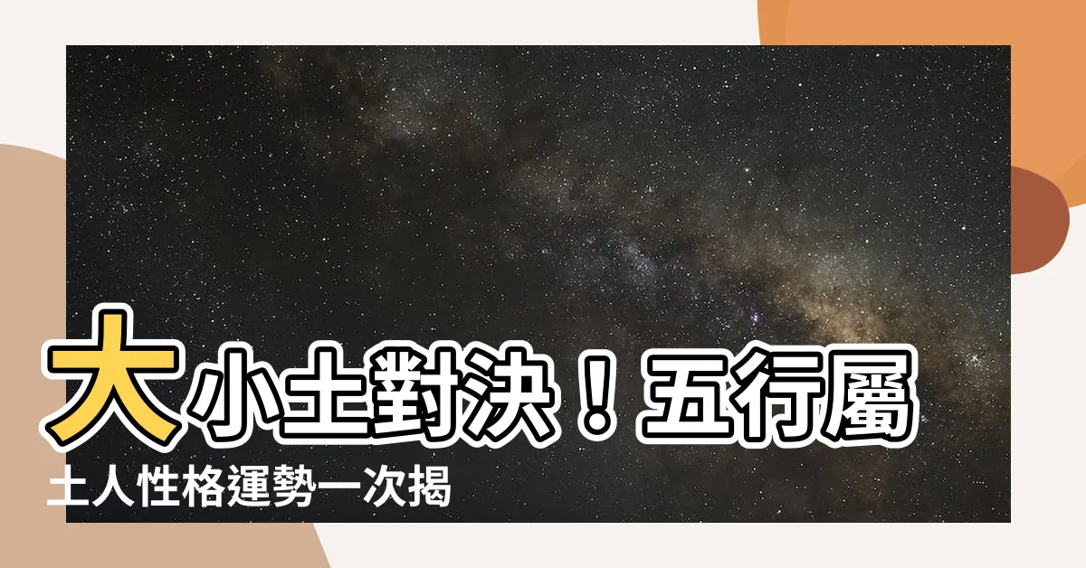 【大土小土】大小土對決！五行屬土人性格運勢一次揭秘