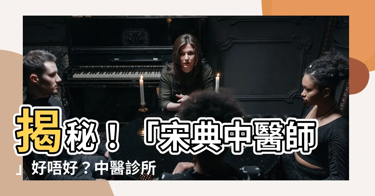 【宋典中醫師好唔好】揭秘！「宋典中醫師」好唔好？中醫診所電話地址+真實評價