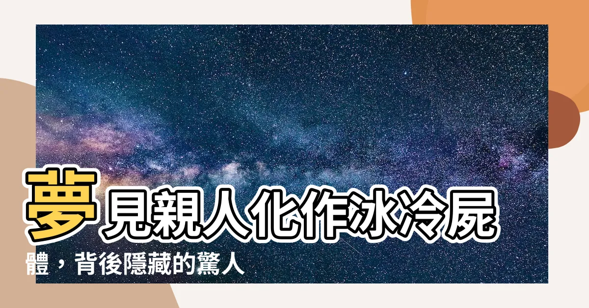 【夢到親人屍體】夢見親人化作冰冷屍體，背後隱藏的驚人含義！