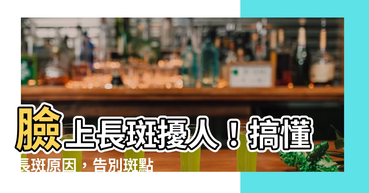 【臉上長斑】臉上長斑擾人！搞懂長斑原因，告別斑點肌