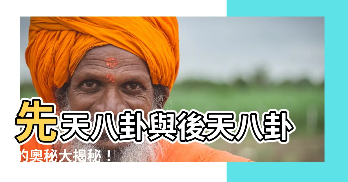 【先天八卦和後天八卦】先天八卦與後天八卦的奧秘大揭秘！
