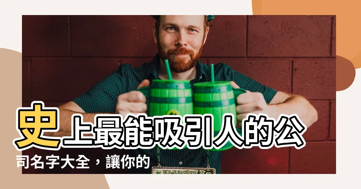 【公司的名字】史上最能吸引人的公司名字大全，讓你的公司脱穎而出！