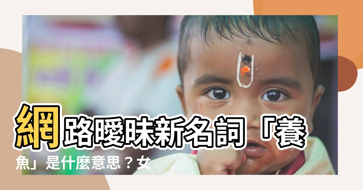 【養魚是什麼意思】網路曖昧新名詞「養魚」是什麼意思？女生怎麼養魚？