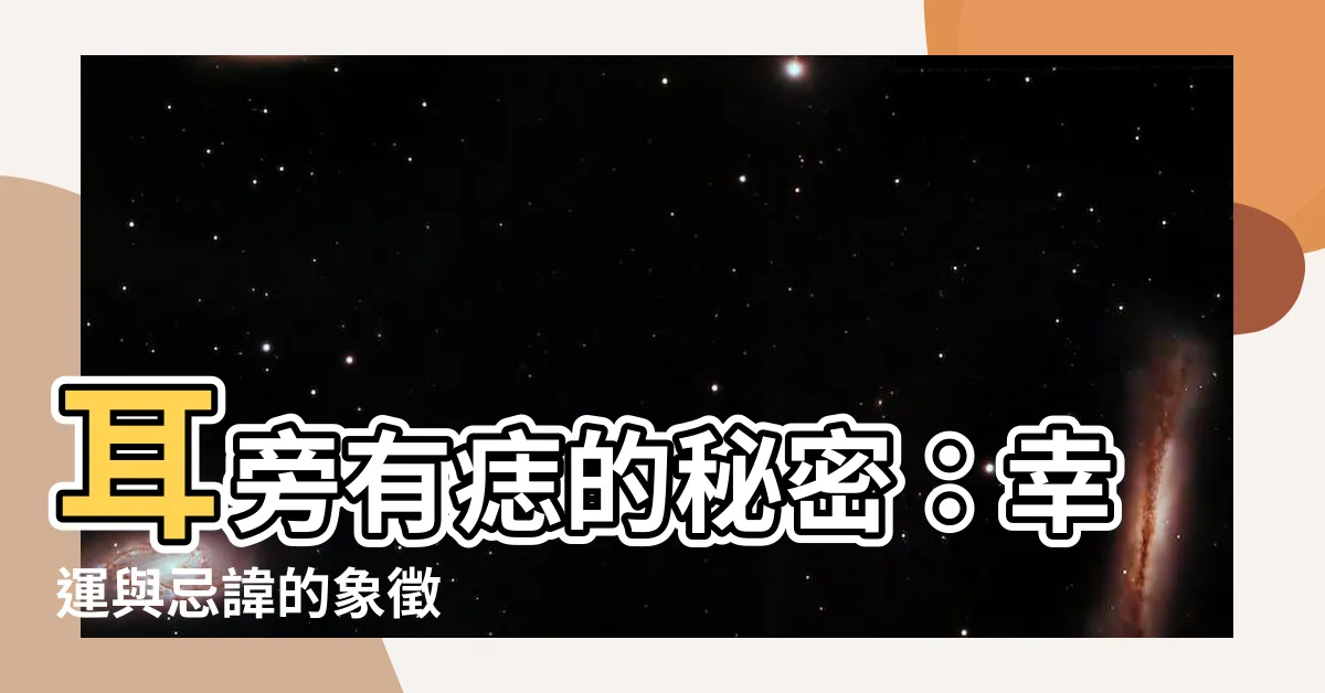 【耳旁有痣】耳旁有痣的秘密：幸運與忌諱的象徵