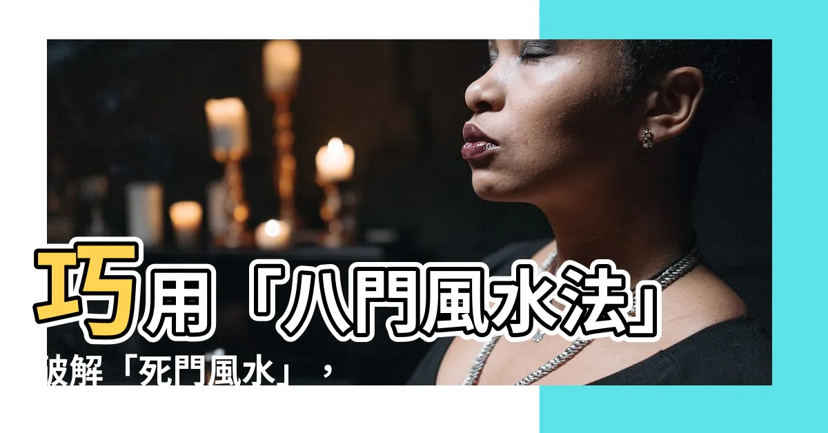 【死門風水】巧用「八門風水法」破解「死門風水」，助你住得運勢旺！