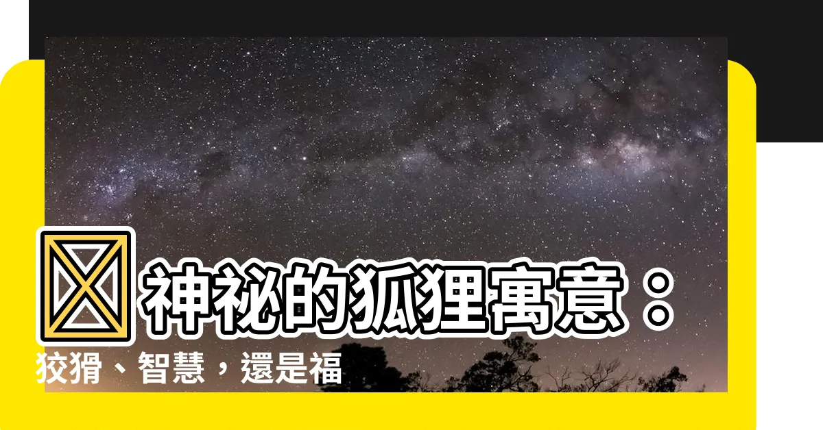 【狐狸的寓意】🦊神秘的狐狸寓意：狡猾、智慧，還是福氣象徵？