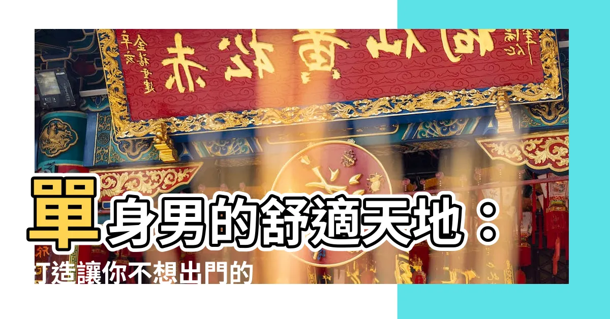 【單身男房間】單身男的舒適天地：打造讓你不想出門的夢幻公寓