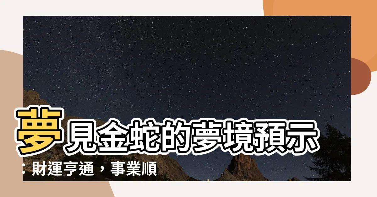 【夢見金色的蛇】夢見金蛇的夢境預示：財運亨通，事業順利！