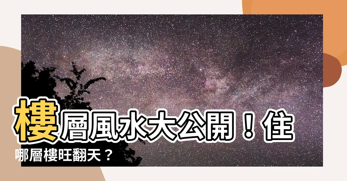 【樓層風水】樓層風水大公開！住哪層樓旺翻天？