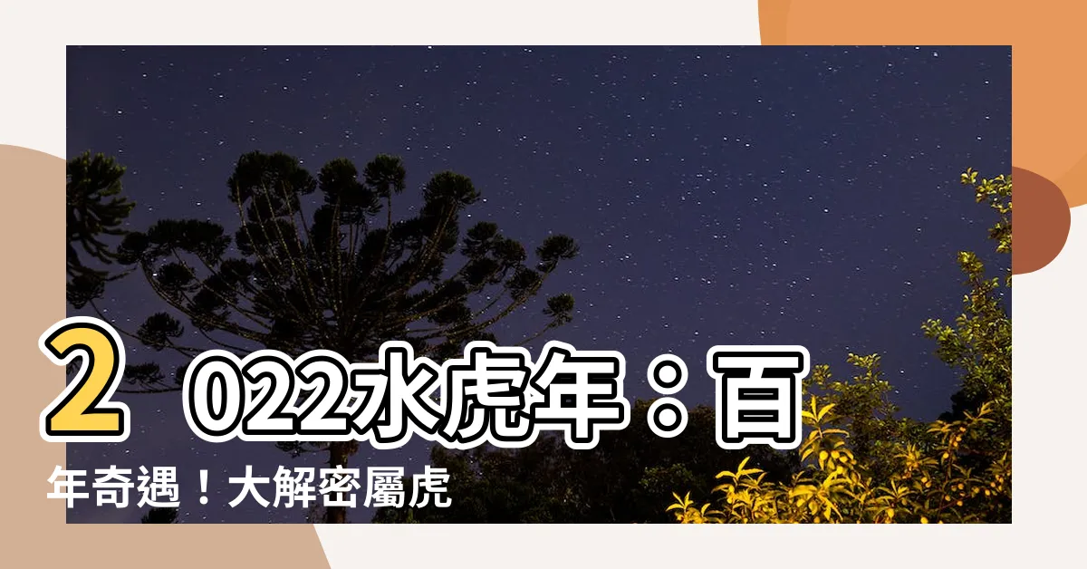 【2022水虎年】2022水虎年：百年奇遇！大解密屬虎人運勢