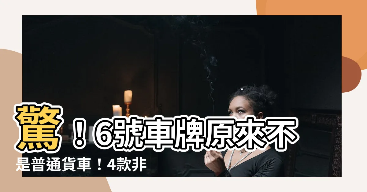 【6號車牌】驚！6號車牌原來不是普通貨車！4款非商用車駕照一次睇清