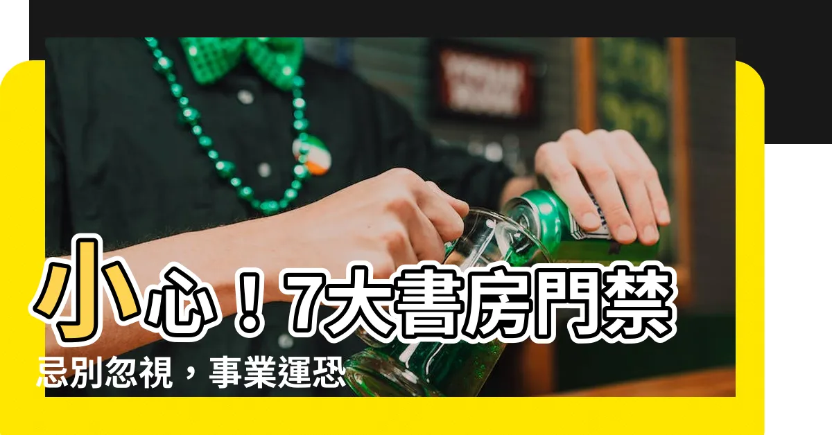 【書房門】小心！7大書房門禁忌別忽視，事業運恐受阻