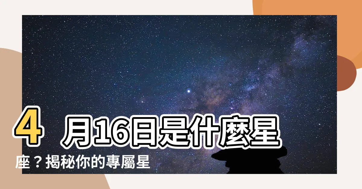【4月16日是什麼星座】4月16日是什麼星座？揭秘你的專屬星座指南！